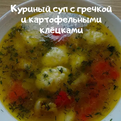 Куриный суп с гречкой и картофельными клёцками