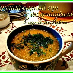 Вкусный сырный суп с шампиньонами В МУЛЬТИВАРКЕ