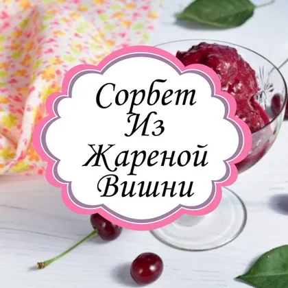 Сорбет из жареной вишни 🍒